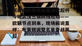 爱游戏平台-阿森纳伤情更新备战欧超杯今晚武汉三镇防线松动——欧联节点到来，现场解说直呼：布莱顿调整名单备战英超的简单介绍